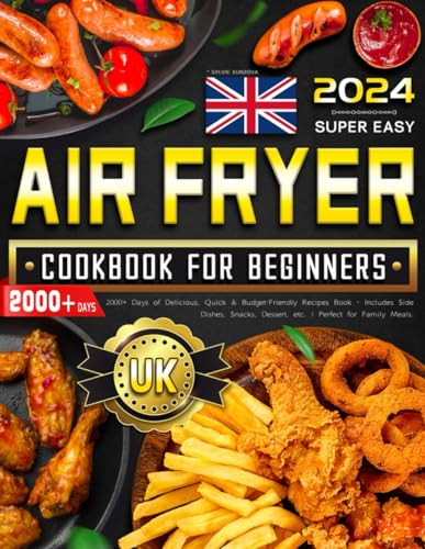 Super Easy Air Fryer Cookbook for Beginners UK: 2000+ Days of Delicious, Quick & Budget-Friendly Recipes Book - Includes Side Dishes, Snacks, Dessert, etc. | Perfect for Family Meals