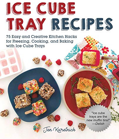 Ice Cube Tray Recipes: 75 Easy and Creative Kitchen Hacks for Freezing, Cooking, and Baking with Ice Cube Trays