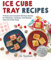 Ice Cube Tray Recipes: 75 Easy and Creative Kitchen Hacks for Freezing, Cooking, and Baking with Ice Cube Trays