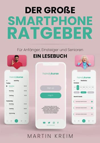 Der große Smartphone Ratgeber: Für Anfänger, Einsteiger und Senioren - Ein Lesebuch