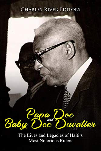 Papa Doc and Baby Doc Duvalier: The Lives and Legacies of Haiti’s Most Notorious Rulers (English Edition)