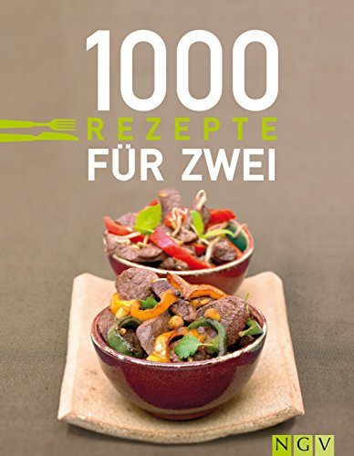 1000 Rezepte für zwei: Zu zweit genießen ganz ohne Umrechnen: Die schönsten Rezepte für Paare (1000 Rezeptideen)