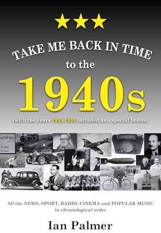 Take Me Back in Time to the 1940s: with the years 1935 - 1939 included as a special bonus (England's past decades - all the news, sports and pop-culture in chronological order)