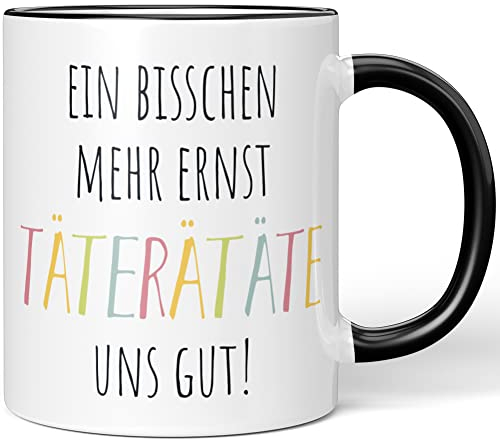 JUNIWORDS Tasse, EIN bisschen mehr Ernst TäTERäTäTE Uns gut!, Wähle Farbe, Schwarz