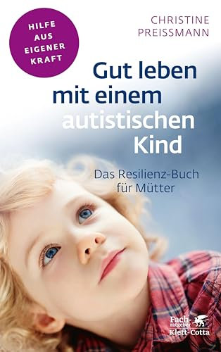 Gut leben mit einem autistischen Kind (Fachratgeber Klett-Cotta, Bd.): Das Resilienz-Buch für Mütter
