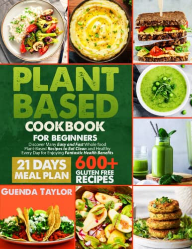 Plant-Based Cookbook For Beginners: Discover Many Easy and Fast Whole Food Plant-Based Recipes to Eat Clean and Healthy Every Day for Enjoying Fantastic Health Benefits | Including 21-Days Meal Plan