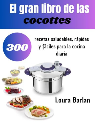 El gran libro de las cocottes: 300 recetas saludables, rápidas y fáciles para la cocina diaria