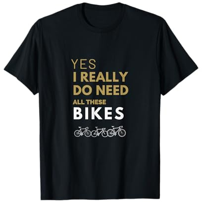 Yes, I really need all these bikes, cycling enthusiasts T-Shirt