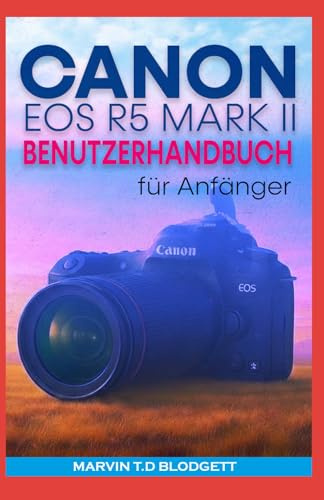Canon EOS R5 Mark II Benutzerhandbuch für Anfänger: Lerne Einstellungen kennen, nutze den Autofokus, nimm atemberaubende Fotos und 8K Videos