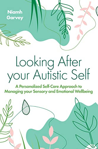 Looking After Your Autistic Self: A Personalised Self-Care Approach to Managing Your Sensory and Emotional Well-Being (English Edition)