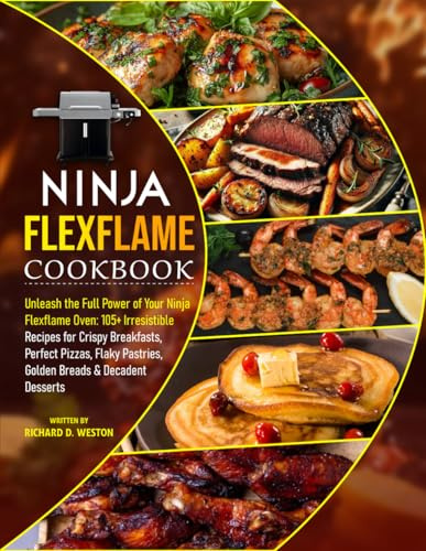 Ninja Flexflame Cookbook: Unleash the Full Power of Your Ninja Flexflame Oven: 105+ Irresistible Recipes for Crispy Breakfasts, Perfect Pizzas, Flaky Pastries, Golden Breads & Decadent Desserts