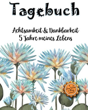 Tagebuch Achtsamkeit & Dankbarkeit 5 Jahre meines Lebens: Eine Zeile pro Tag Erinnerungen Schöne Gedanken zum Eintragen und reflektieren. Tolles ... eine Seite mit Lotusblüten in Aquarelltechnik