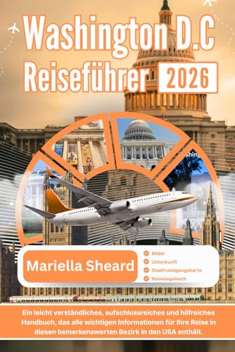 WASHINGTON DC REISEFÜHRER 2026: Ein leicht verständliches, aufschlussreiches und hilfreiches Handbuch, das alle wichtigen Informationen für Ihre ... bemerkenswerten Bezirk in den USA abdeckt.