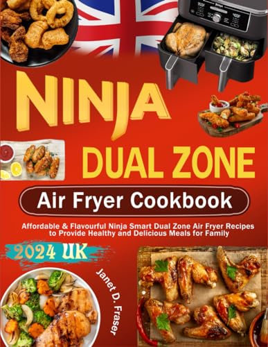 Ninja Dual Zone Air Fryer Cookbook for Beginners UK 2024: Affordable & Flavourful Ninja Smart Dual Zone Air Fryer Recipes to Provide Healthy and Delicious Meals for Family