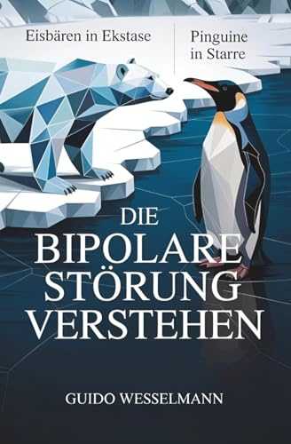Eisbären in Ekstase - Pinguine in Starre - Die Bipolare Störung verstehen: Wie manisch-depressive Episoden das Leben beeinflussen – Erste Antworten ... Einsteiger (Die schlaublaue Reihe, Band 15)