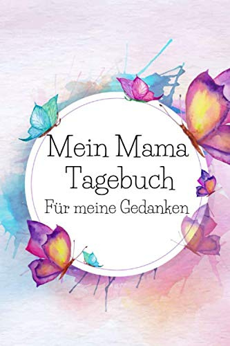 Mein Mama Tagebuch für meine Gedanken: Einzigartige Geschenksidee für jede Mutter. Dein persönliches Tagebuch mit motivierenden Sprüchen. Ein wunderschönes Geschenk zur Geburt.