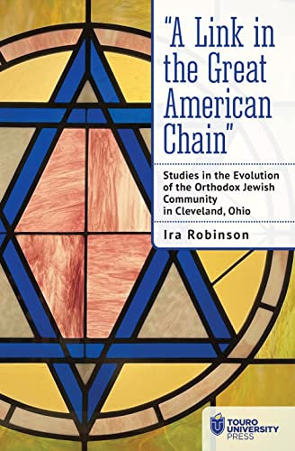 A Link in the Great American Chain: Studies in the Evolution of the Orthodox Jewish Community in Cleveland, Ohio