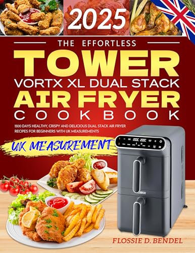 The Effortless Tower Vortx XL Dual Stack Air Fryer Cookbook: 1500 Days Healthy, Crispy and Delicious Dual Stack Air Fryer Recipes for Beginners with UK Measurements