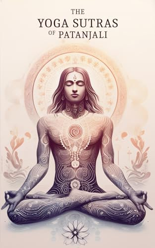Yoga Sutras of Patanjali - The Book of the Spiritual Man: Merging with the Divine: The Spiritual Journey of Patanjali's Yoga Sutras