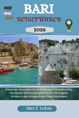 BARI REISEFÜHRER: Entdecken Sie authentische Erlebnisse, lokale Gerichte, die besten Sehenswürdigkeiten und verborgene Schätze in der einladendsten ... (Max Lukas der Reisende GR, Band 25)