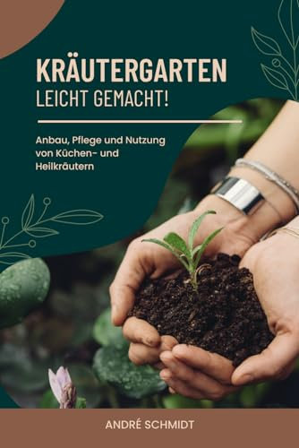 Kräutergarten - leicht gemacht!: Anbau, Pflege und Nutzung von Küchen- und Heilkräutern