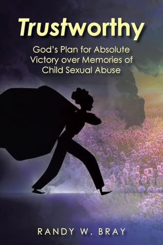 Trustworthy: God's Plan for Absolute Victory over Memories of Child Sexual Abuse