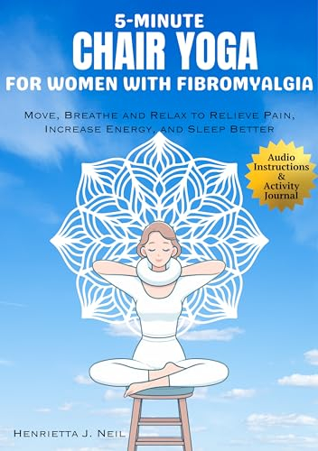 5-Minute Chair Yoga for Women with Fibromyalgia : Move, Breathe and Relax to Relieve Pain, Increase Energy, and Sleep Better (English Edition)