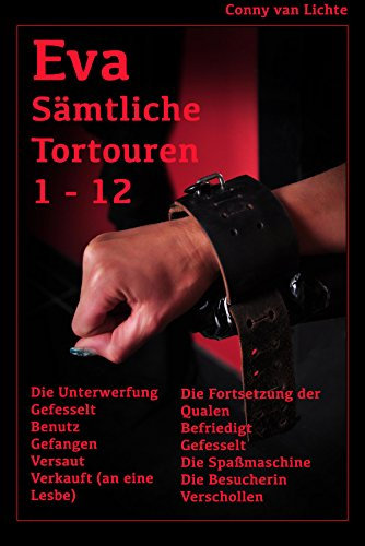 Eva 1 - 12 * Sämtliche Tortouren: Erotische Geschichten von Conny van Lichte