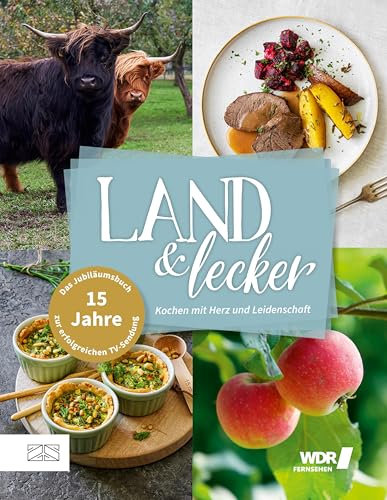 Land & lecker Band 7: Kochen mit Herz & Leidenschaft | Regionale Rezepte, moderne Landküche & Lieblingsgerichte aus NRW