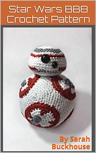 Star Wars BB8 Crochet Pattern: A stitch by stitch guide with pictures and easy to follow instructions (English Edition)