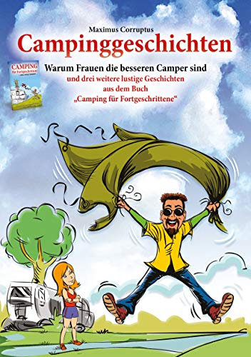 Campinggeschichten: Warum Frauen die besseren Camper sind: und drei weitere lustige Kurzgeschichten aus dem Buch Camping für Fortgeschrittene