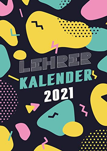 Lehrerkalender 2021: Wochenplaner zum notieren, organisieren und planen DIN A4. Kalender / Terminkalender / Monats- / Tagesübersicht / Kontakt- / Geburtstags listen / Modern Bunt1
