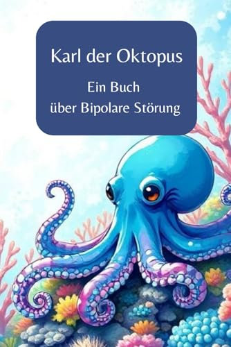 Karl der Oktopus: Ein Buch über die Bipolare Störung