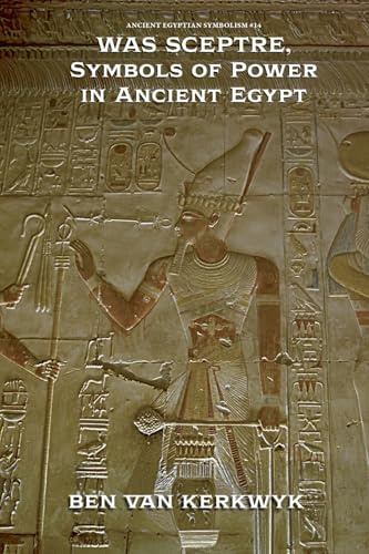 Was Sceptre, Symbols of Power in Ancient Egypt (Ancient Egyptian Symbolism, Band 14)