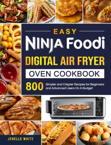 Easy Ninja Foodi Digital Air Fryer Oven Cookbook: 800 Simpler and Crispier Recipes for Beginners and Advanced Users On A Budget