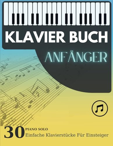 Klavier Buch Anfänger: 30 Einfache Klavierstücke Für Einsteiger