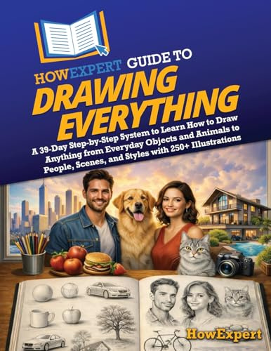 HowExpert Guide to Drawing Everything: A 39-Day Step-by-Step System to Learn How to Draw Anything from Everyday Objects and Animals to People, Scenes, and Styles with 250+ Illustrations