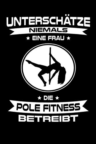 Unterschätze niemals eine Frau, die Pole Fitness betreibt: A5 | Notizbuch | Notizheft | Schreibblock | Schreibheft | Journal | Tagebuch | Notebook | ... | Poledance | Stangentanz | Pole Dance