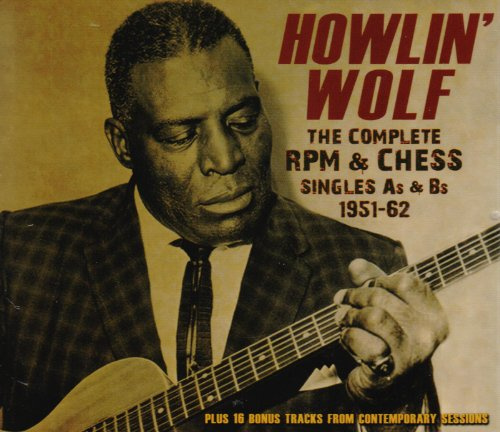 Howlin ' Wolf: The Complete RPM & Chess Singles As & Bs, 1951-62