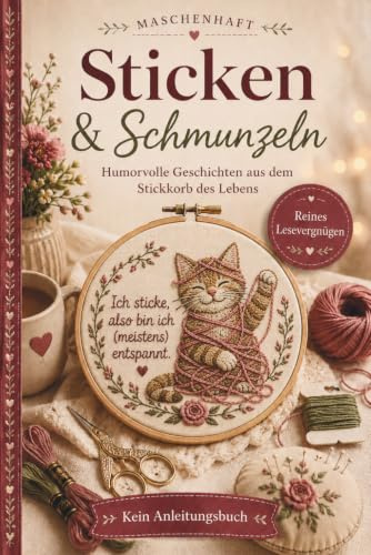 Sticken & Schmunzeln – Stickbuch mit Herz: Ein liebevolles Geschenk für alle, die Sticken lieben | Von Geduldsfäden, Zählfehlern und der Kunst der Präzision (Handarbeiten mit Humor)