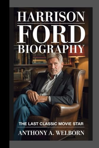 Harrison Ford Biography: The Last Classic Movie Star