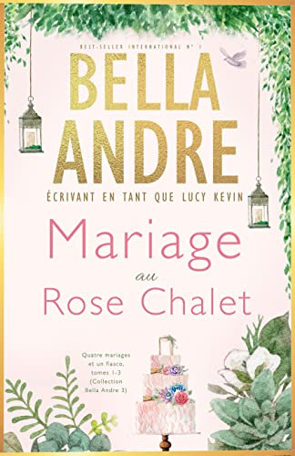 Mariage au Rose Chalet (Quatre mariages et un fiasco, tomes 1-3) (Collections Bella Andre t. 3)