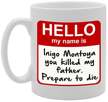 Coralgraph Inc MG834 Hello My Name is Inigo Montoya You Killed My Father Prepare to DIE Novelty Gift Printed Tea Coffee Ceramic Mug