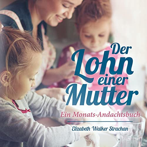 Der Lohn einer Mutter: Ein Monats-Andachtsbuch
