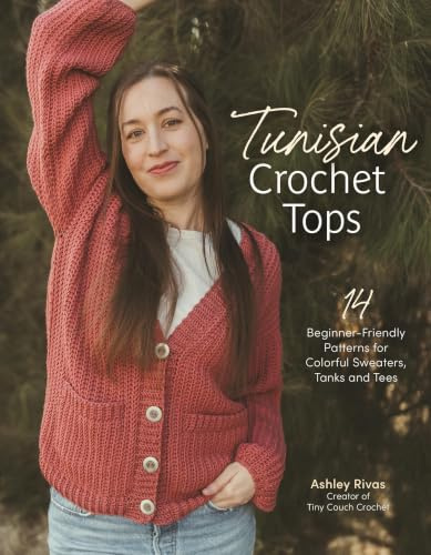 Tunisian Crochet Tops: 14 Beginner-Friendly Patterns for Colorful Sweaters, Tanks, and Tees