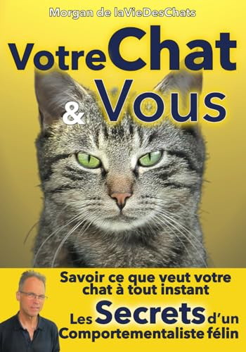 Votre Chat & Vous: Les secrets d'un comportementaliste félin