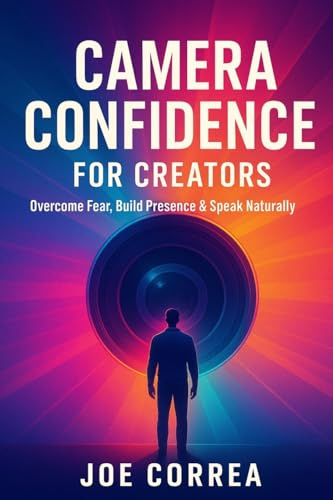 Camera Confidence for Creators: Overcome Fear, Build Presence & Speak Naturally on Video (On-Camera Confidence & Performance Mastery, Band 1)