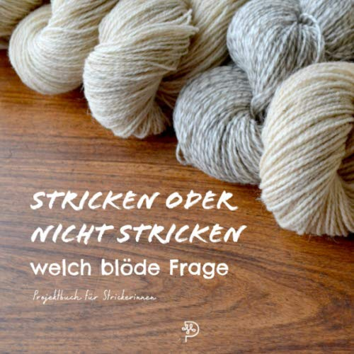 Stricken oder nicht stricken welch blöde Frage: Stricktagebuch für glückliche Strickerinnen, 144 quadratische Seiten, Projektbuch, Geschenk für strickende Mamas, Schwestern, Freundinnen und Omas