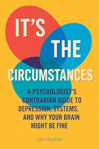 It's the circumstances: A psychologist's contrarian guide to depression, systems, and why your brain might be fine