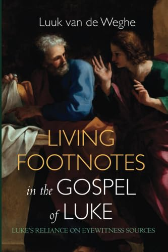 Living Footnotes in the Gospel of Luke: Luke's Reliance on Eyewitness Sources